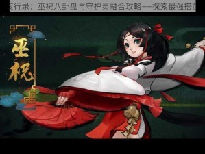 神都夜行录：巫祝八卦盘与守护灵融合攻略——探索最强搭配之道