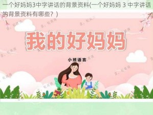 一个好妈妈3中字讲话的背景资料(一个好妈妈 3 中字讲话的背景资料有哪些？)