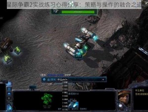 星际争霸2实战练习心得分享：策略与操作的融合之道