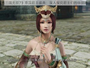 《真三国无双7》帝国君主盛典：深入探究君主们的华丽婚宴》