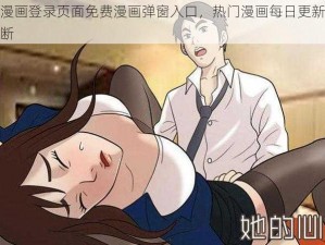 歪歪漫画登录页面免费漫画弹窗入口，热门漫画每日更新，精彩不断