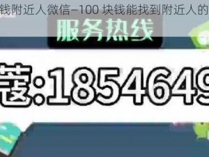 100块钱附近人微信—100 块钱能找到附近人的微信吗？