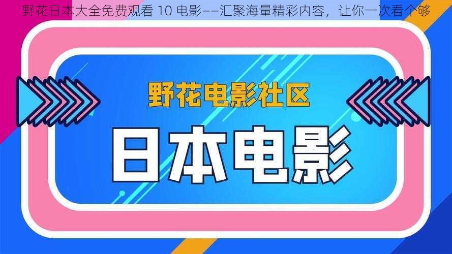 野花日本大全免费观看 10 电影——汇聚海量精彩内容，让你一次看个够