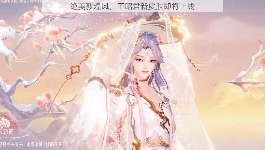 绝美敦煌风，王昭君新皮肤即将上线