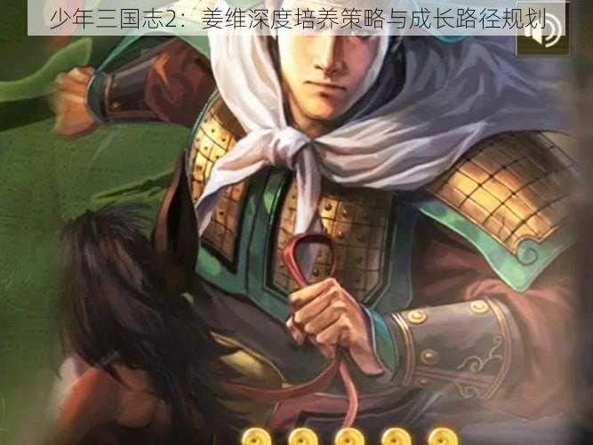 少年三国志2：姜维深度培养策略与成长路径规划