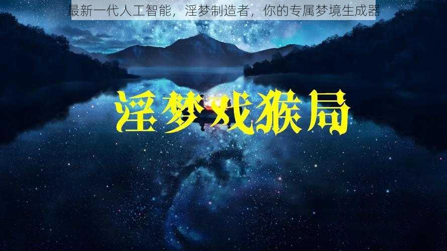 最新一代人工智能，淫梦制造者，你的专属梦境生成器