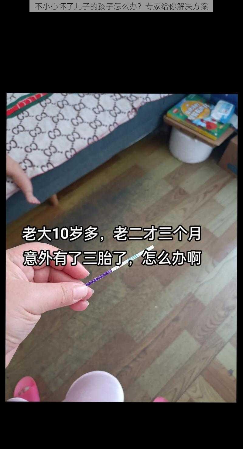 不小心怀了儿子的孩子怎么办？专家给你解决方案