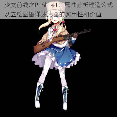 少女前线之PPSh-41：属性分析建造公式及立绘图鉴详述武器的实用性和价值