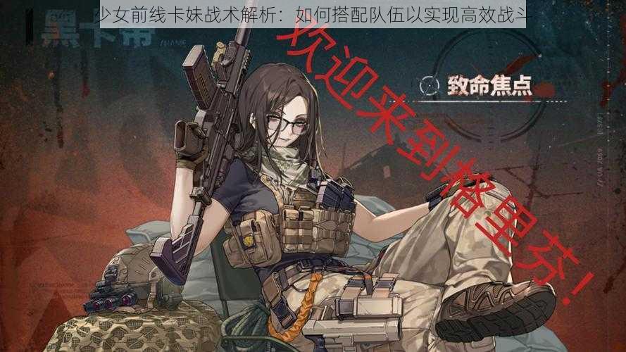 少女前线卡妹战术解析：如何搭配队伍以实现高效战斗