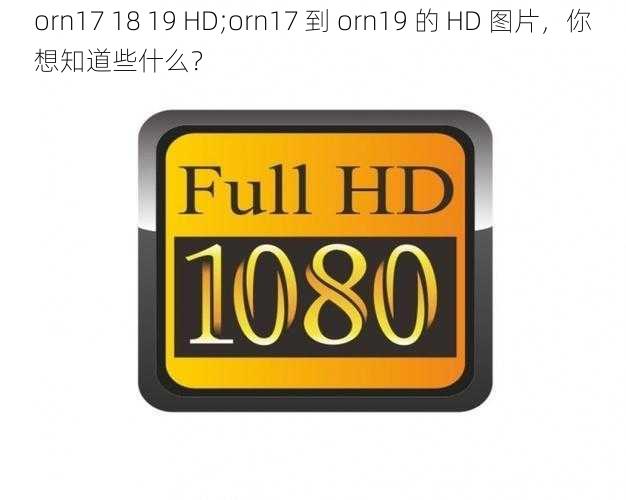 orn17 18 19 HD;orn17 到 orn19 的 HD 图片，你想知道些什么？