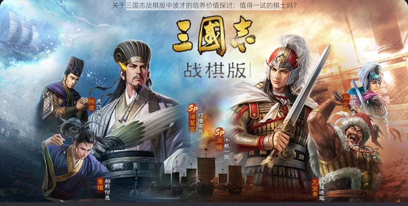 关于三国志战棋版中波才的培养价值探讨：值得一试的棋士吗？