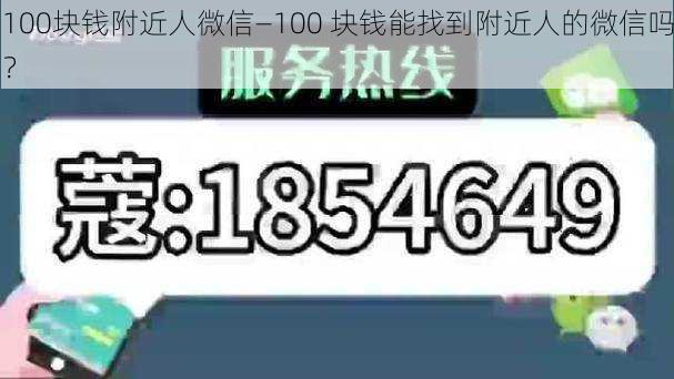 100块钱附近人微信—100 块钱能找到附近人的微信吗？