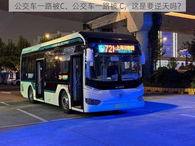 公交车一路被C、公交车一路被 C，这是要逆天吗？