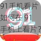 91手机看片 如何在 91 手机上看片？