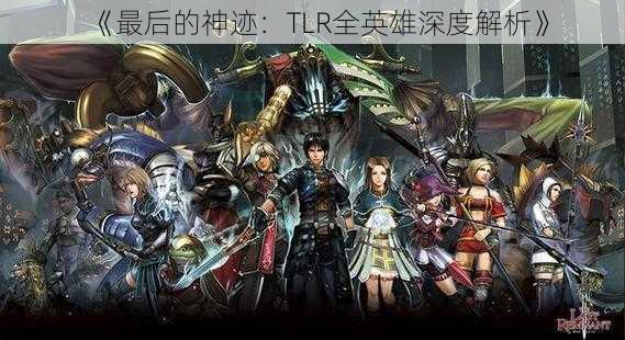 《最后的神迹：TLR全英雄深度解析》