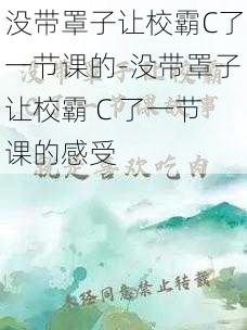 没带罩子让校霸C了一节课的-没带罩子让校霸 C 了一节课的感受