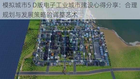 模拟城市5 D版电子工业城市建设心得分享：合理规划与发展策略的调整艺术