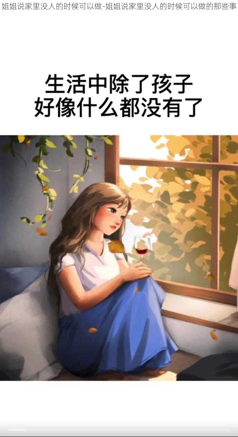 姐姐说家里没人的时候可以做-姐姐说家里没人的时候可以做的那些事