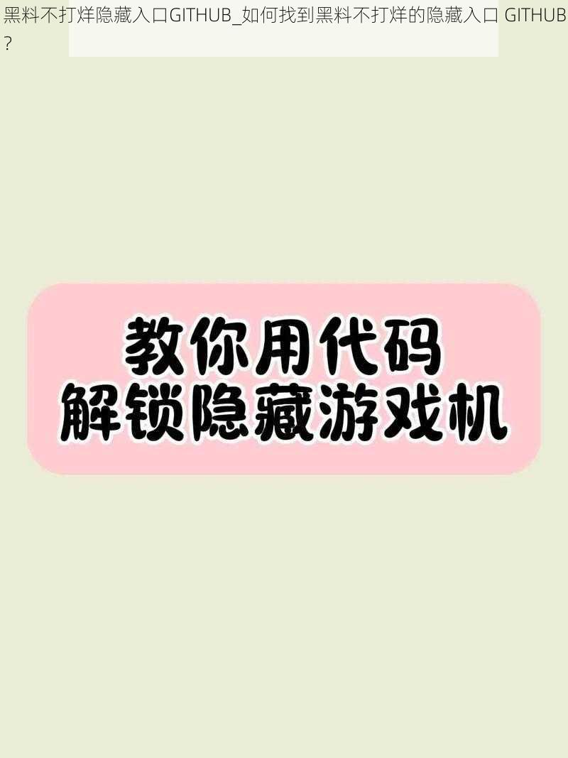 黑料不打烊隐藏入口GITHUB_如何找到黑料不打烊的隐藏入口 GITHUB？