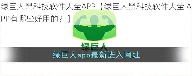 绿巨人黑科技软件大全APP【绿巨人黑科技软件大全 APP有哪些好用的？】