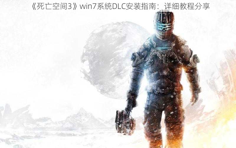 《死亡空间3》win7系统DLC安装指南：详细教程分享