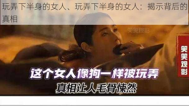 玩弄下半身的女人、玩弄下半身的女人：揭示背后的真相