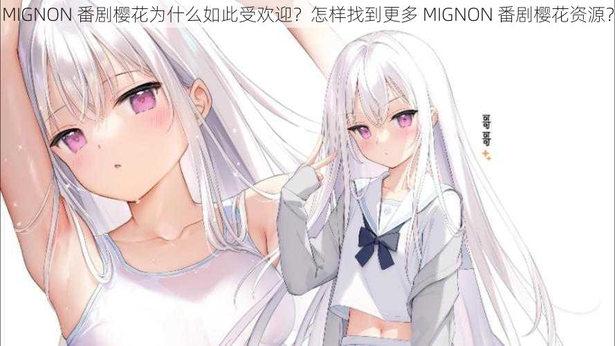 MIGNON 番剧樱花为什么如此受欢迎？怎样找到更多 MIGNON 番剧樱花资源？