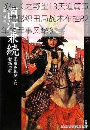 《信长之野望13天道篇章：揭秘织田局战术布控82年的军事风华》