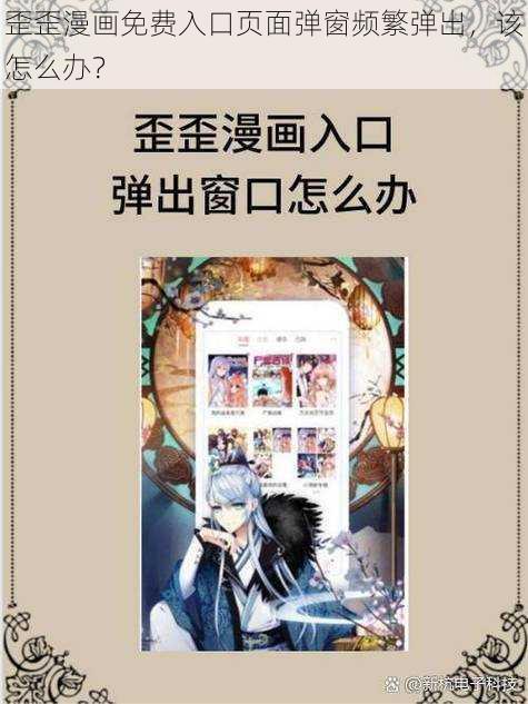 歪歪漫画免费入口页面弹窗频繁弹出，该怎么办？